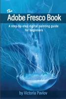 The Adobe Fresco Book: A step-by-step digital painting guide for beginners B08GLSY88M Book Cover
