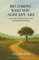 Becoming Who You Already Are, A Journey of Self-Discovery and Spiritual Remembering 1969507004 Book Cover