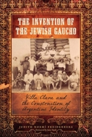 The Invention of the Jewish Gaucho: Villa Clara and the Construction of Argentine Identity 0292725698 Book Cover