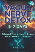Vagus Nerve Detox in 7 Days: Polyvagal Tools to Calm Your Nervous System, Reduce Anxiety and Stress, and Improve Sleep, Mood, and Digestion (7-Day Habit Reset Challenge) B0FR3714K4 Book Cover