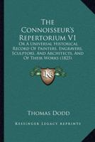 The Connoisseur's Repertorium V1: Or A Universal Historical Record Of Painters, Engravers, Sculptors, And Architects, And Of Their Works 1166983854 Book Cover