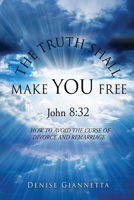 THE TRUTH SHALL MAKE YOU FREE John 8: 32: How to Avoid the Curse of Divorce and Remarriage 1662804792 Book Cover