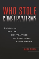 Who Stole Conservatism?: Capitalism and the Disappearance of Traditional Conservatism 1440852820 Book Cover