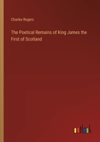 The Poetical Remains of King James the First of Scotland 3368188704 Book Cover