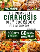 The Complete Cirrhosis Diet Cookbook for Beginners 2024: Quick, Easy and Delicious Beginners friendly Recipes to improve your Liver health and Overall B0CRP4ZXGW Book Cover