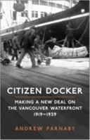 Citizen Docker: Making a New Deal on the Vancouver Waterfront, 1919-1939 0802093841 Book Cover