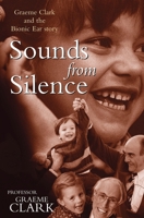 Sounds from Silence: Graeme Clark and the Bionic Ear Story 186508302X Book Cover
