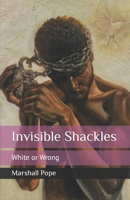 Invisible Shackles: (White or Wrong) 1492718548 Book Cover