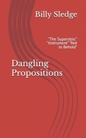 Dangling Propositions: "The Superstoic" "Instrument" "Not to Behold" 1724175815 Book Cover