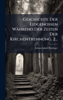Geschichte Der Eidgenossen Während Der Zeiten Der Kirchentrennung, 2... 1024608360 Book Cover