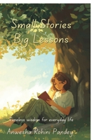 Small Stories Big Lessons: Timeless wisdom for everyday life B0GVPFZMYK Book Cover
