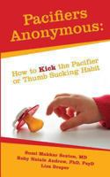 Pacifiers Anonymous: How to Kick the Pacifier or Thumb Sucking Habit 0615898882 Book Cover