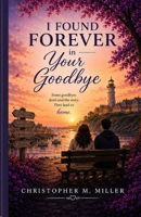 I Found Forever in Your Goodbye: A Novel of Love That Endures Every Goodbye B0H9FF88GS Book Cover