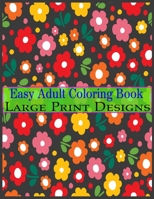 Easy Adult Coloring Book Large Print Designs: Simple Adult Coloring Book for Seniors or Beginners Large Print Adult Coloring Book for Older Adults, Seniors, Beginners 1692694715 Book Cover