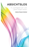 Absichtslos: In Leichtigkeit sich vom Leben tragen lassen 3749478279 Book Cover