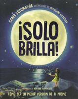 Solo Brilla!: Como Ser La Mejor Version de Ti Mismo B0GN5Q1VT3 Book Cover