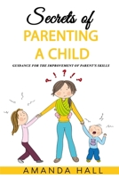 Secrets of Parenting a Child: Guidance for the Improvement of Parent's Skills 109320141X Book Cover