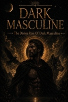 Dark Masculine: The Divine Rise of Dark Masculine B0H6ZQH8NW Book Cover
