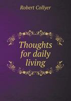 Thoughts for Daily Living, from the Spoken and Written Words of Robert Collyer 1120043190 Book Cover