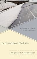 Ecofundamentalism: A Critique of Extreme Environmentalism 1498532284 Book Cover