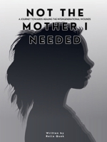 NOT THE MOTHER I NEEDED - A journey towards healing the intergenerational wounds 9819424402 Book Cover