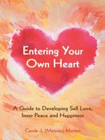 Entering Your Own Heart: A Guide to Developing Self Love, Inner Peace and Happiness 1452517215 Book Cover