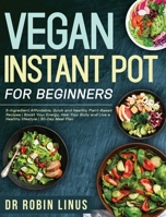 Vegan Instant Pot for Beginners: 5-Ingredient Affordable, Quick and Healthy Plant-Based Recipes | Boost Your Energy, Heal Your Body and Live a Healthy lifestyle | 30-Day Meal Plan 168723406X Book Cover