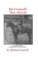 Jim Counsell's War 1914-18: An Officer Who Was Wounded in the First World War 1502763370 Book Cover