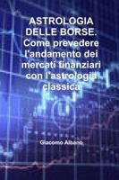 Astrologia delle borse. Come prevedere l'andamento dei mercati finanziari con l'astrologia classica 1471032795 Book Cover