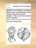 Deborah. An oratorio: or sacred drama. As performed at the Theatre-Royal Covent-Garden. The musick compos'd by Mr. Handel. 1170664202 Book Cover