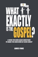 What Exactly is the Gospel?: A Guide for Born Again Christians to Share the Good News of Jesus Christ (Christianity Uncomplicated) B0BLQYLX9P Book Cover