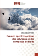 Examen spectroscopique des solutions et des composés de l'iode: title 6139548845 Book Cover