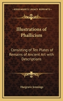 Illustrations of Phallicism: Consisting of Ten Plates of Remains of Ancient Art with Descriptions 1428636358 Book Cover