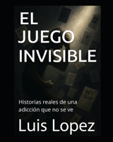 EL JUEGO INVISIBLE: Historias reales de una adicción que no se ve (Spanish Edition) B0FMK6VXTC Book Cover