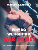 Why Do We Fight the War Game?: The Eyes Are Watching the History of Stupid B0GZS5HW9M Book Cover