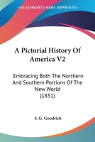 A Pictorial History Of America V2: Embracing Both The Northern And Southern Portions Of The New World 0548809453 Book Cover