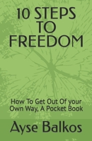 10 STEPS TO FREEDOM: How To Get Out Of your Own Way, A Pocket Book B0BZFGFN3Q Book Cover