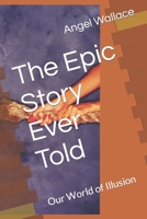 The Epic Story Ever Told: Our World of Illusion B09QP22YBY Book Cover