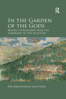 In the Garden of the Gods: Models of Kingship from the Sumerians to the Seleucids 0367879433 Book Cover