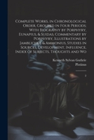 Complete Works, in Chronological Order, Grouped in Four Periods; With Biography by Porphyry, Eunapius, & Suidas, Commentary by Porphyry, Illustrations ... Index of Subjects, Thoughts and Wo: 2 1021517410 Book Cover