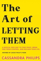 The Art of Letting Them: A Radical New Way to Find Peace, Break Free from Control, and Reclaim Your Life Inspired by Cassie Phillips' Poem (Let Them Theory & Principles) 1965849334 Book Cover