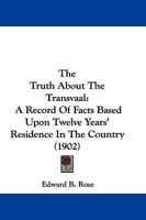 The Truth About The Transvaal: A Record Of Facts Based Upon Twelve Years' Residence In The Country 1279446080 Book Cover