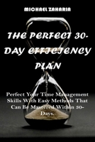 THE PERFECT 30-DAY EFFICIENCY PLAN: Perfect your time management skills with easy methods that can be mastered within 30-days. B08YQCSBCH Book Cover