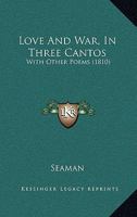 Love And War, In Three Cantos: With Other Poems 1104996278 Book Cover