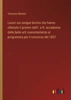 Lavori sul sangue bovino che hanno ottenuto il premio dall'I. e R. accademia delle belle arti coerentemente al programma per il concorso del 1837 (Italian Edition) 3385077915 Book Cover