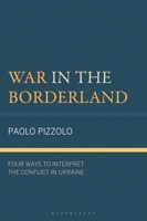 War in the Borderland: Four Ways to Interpret the Conflict in Ukraine (Russian, Eurasian, and Eastern European Politics) 1666971510 Book Cover