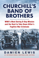 Churchill's Band of Brothers: Wwii's Most Daring D-Day Mission and the Hunt to Take Down Hitler's Fugitive War Criminals 0806541369 Book Cover