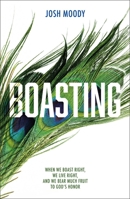 Boasting: When We Boast Right, We Live Right, and We Bear Much Fruit to God's Honor 1527102394 Book Cover