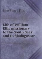 Life of William Ellis Missionary to the South Seas and to Madagascar 5518838239 Book Cover