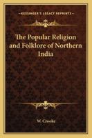 The Popular Religion and Folklore of Northern India 1162731095 Book Cover